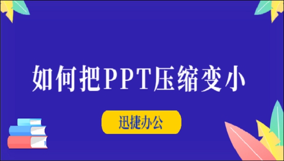 如何把PPT壓縮變小？迅捷壓縮軟件一鍵快速壓縮PPT方法
