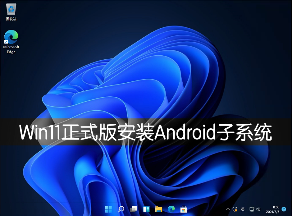 Win11正式版怎么安裝Android系統？Win11安裝安卓系統方法教程