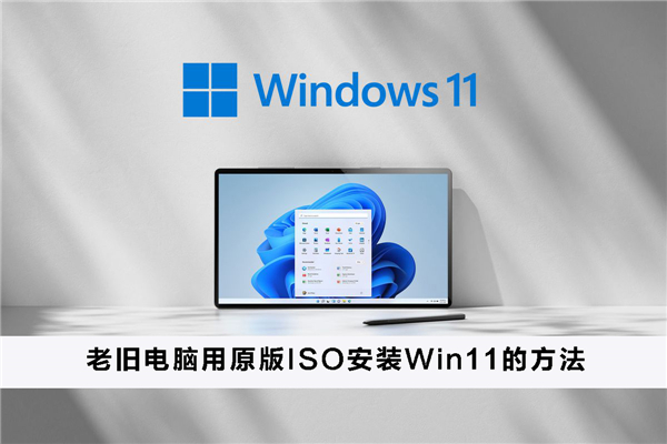 老舊電腦如何用原版ISO安裝Win11？老舊電腦用原版ISO安裝Win11的方法