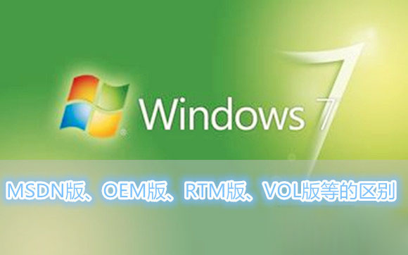 Win7系統MSDN版、OEM版、RTM版、VOL版等各各版本之間的區別有哪些？