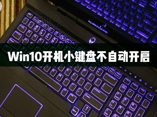 Win10開機(jī)小鍵盤不自動(dòng)開啟怎么辦？