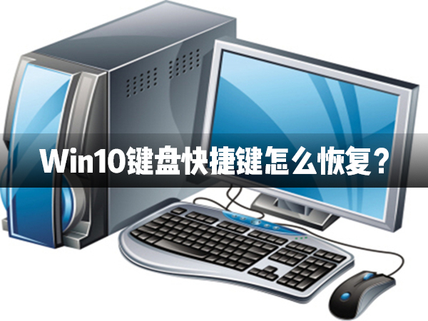 Win10鍵盤(pán)快捷鍵怎么恢復(fù)？Win10鍵盤(pán)快捷鍵恢復(fù)方法介紹