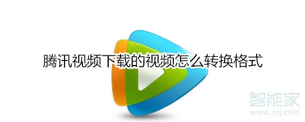 騰訊視頻下載的視頻怎么轉(zhuǎn)換格式