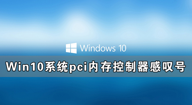 Win10系統(tǒng)pci內(nèi)存控制器感嘆號怎么解決？