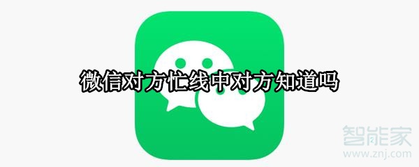 微信對方忙線中對方知道嗎