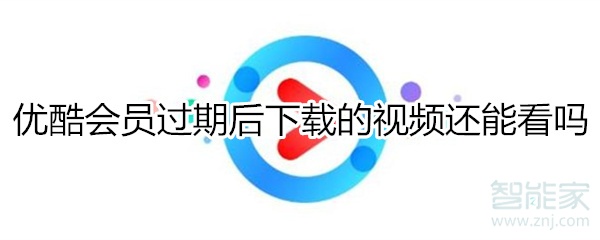 優(yōu)酷會員過期后下載的視頻還能看