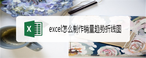 excel制作銷量趨勢折線圖方法介紹