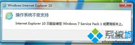 Win7系統升級安裝IE10瀏覽器提示不支持安裝失敗怎么解決?解決提示不支持安裝失敗方法說明