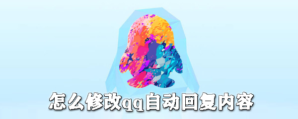 如何修改qq自動回復內容？qq自動回復設置步驟一覽