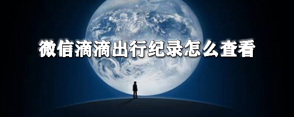 微信滴滴出行紀(jì)錄如何查看？滴滴出行查看打車記錄教程