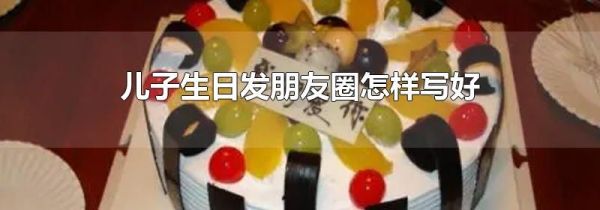 兒子生日發(fā)朋友圈怎樣寫好