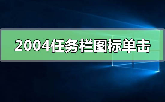 Windows10版本2004任務欄的圖標單擊無反應