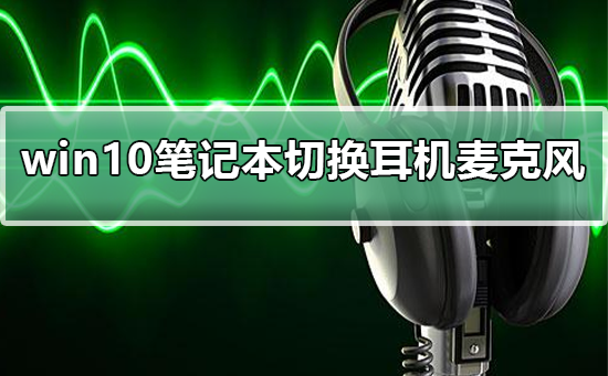 win10筆記本如何切換耳機麥克風