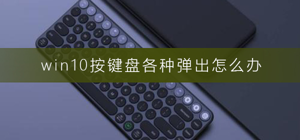 win10按鍵盤各種彈出怎么辦