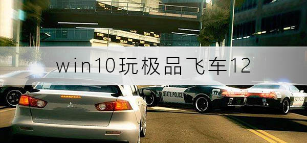 win10玩極品飛車12沒反應