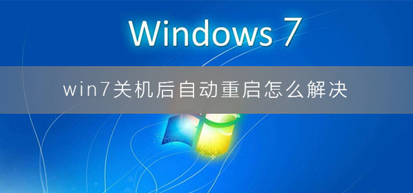 win7關(guān)機(jī)后自動(dòng)重啟怎么解決
