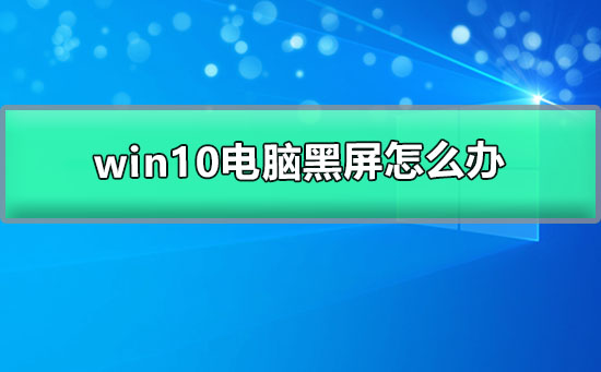 win10電腦黑屏怎么辦