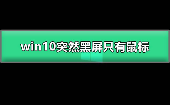 win10突然黑屏只有鼠標