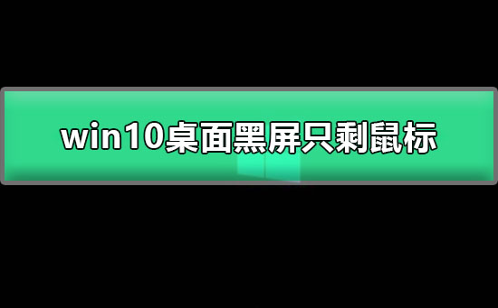 win10桌面黑屏只剩鼠標