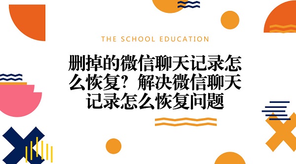 刪掉的微信聊天記錄怎么恢復?解決微信聊天記錄怎么恢復問題