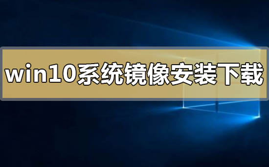 windows10系統(tǒng)鏡像怎么安裝