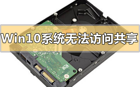 Win10系統(tǒng)無法訪問共享硬盤的解決方法分享