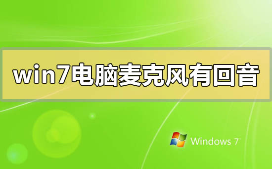 win7電腦麥克風(fēng)有回音怎么解決