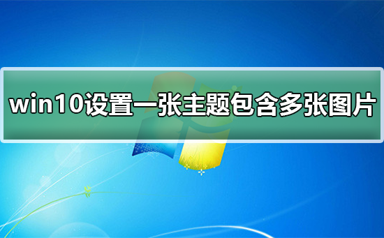 win10如何設(shè)置一張主題包含多張圖片