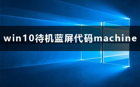 win10待機(jī)藍(lán)屏代碼machine怎么解決詳細(xì)教程