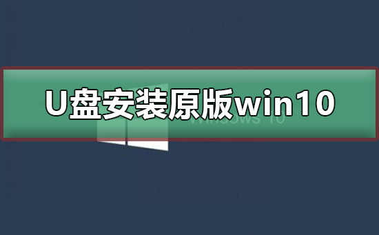 U盤如何安裝原版win10系統(tǒng)