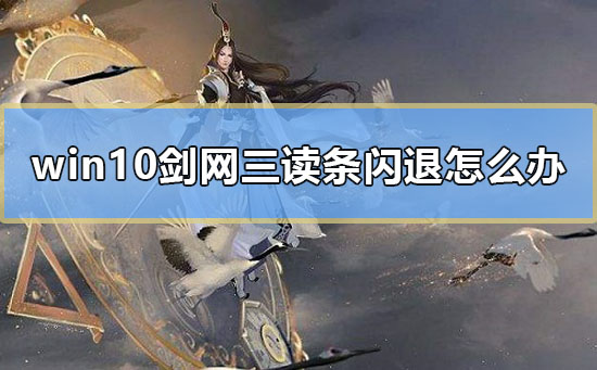 win10劍網(wǎng)三讀條閃退怎么辦