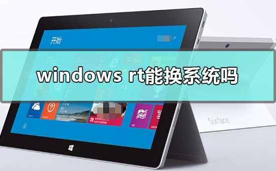 windows rt能換系統(tǒng)嗎