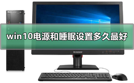 win10電源和睡眠一般都設(shè)置多久最好詳細(xì)介紹