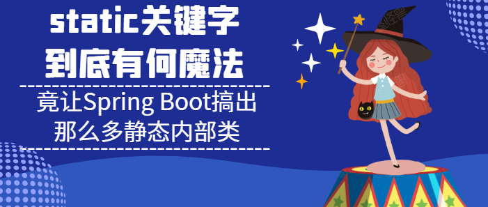 static關(guān)鍵字有何魔法？竟讓Spring Boot搞出那么多靜態(tài)內(nèi)部類(推薦)