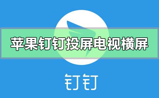 蘋果手機釘釘投屏電視怎么橫屏