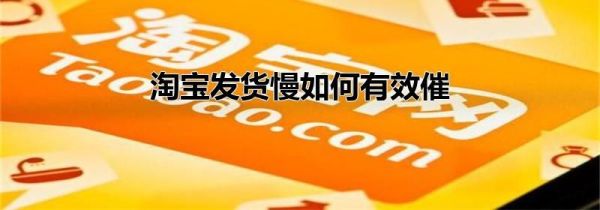 淘寶發(fā)貨慢如何有效催