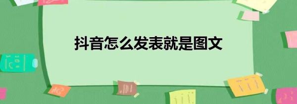 抖音怎么發表就是圖文