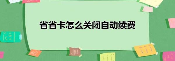 省省卡怎么關閉自動續(xù)費
