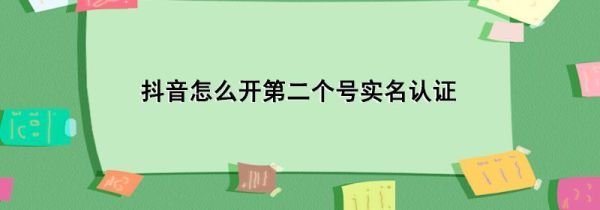 抖音怎么開第二個號實名認證