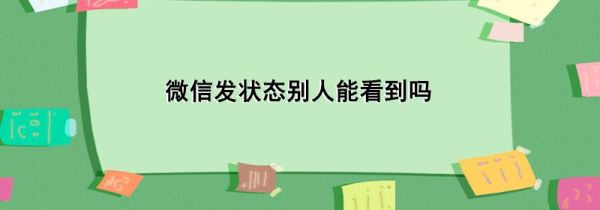 微信發(fā)狀態(tài)別人能看到嗎